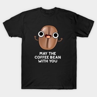 May The Coffee Bean With You Cute Food Pun T-Shirt